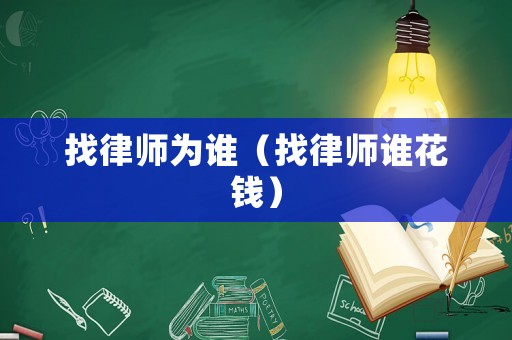 找律師為誰（找律師誰花錢）