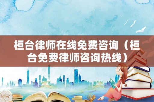 桓臺律師在線免費咨詢（桓臺免費律師咨詢熱線）