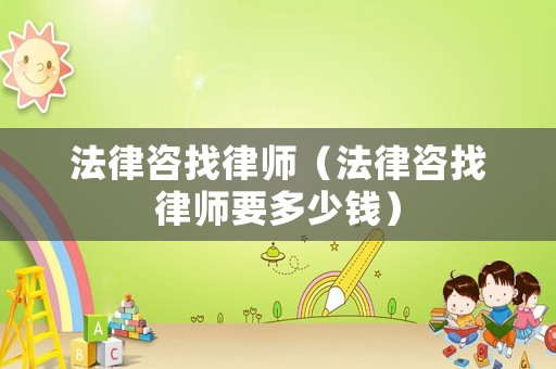 法律咨找律師（法律咨找律師要多少錢）