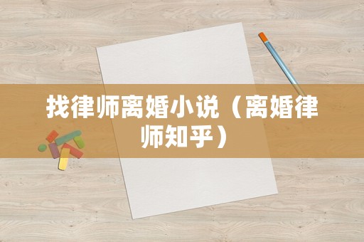找律師離婚小說（離婚律師知乎）