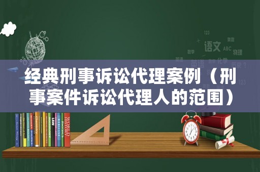 經(jīng)典刑事訴訟代理案例（刑事案件訴訟代理人的范圍）