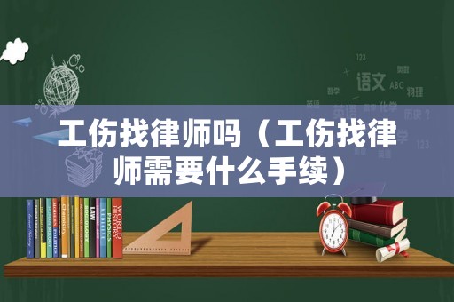 工傷找律師嗎（工傷找律師需要什么手續(xù)）