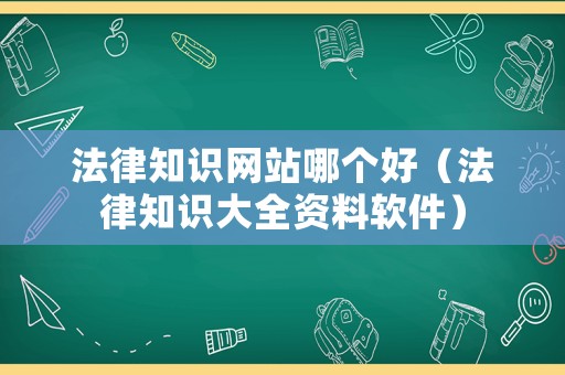 法律知識網站哪個好（法律知識大全資料軟件）