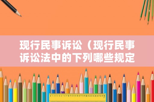 現(xiàn)行民事訴訟（現(xiàn)行民事訴訟法中的下列哪些規(guī)定體現(xiàn)了誠信原則）