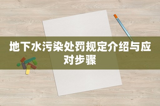 地下水污染處罰規定介紹與應對步驟