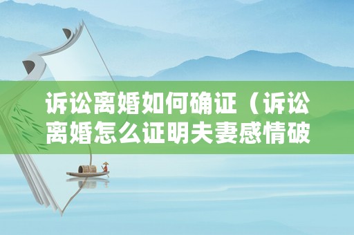訴訟離婚如何確證（訴訟離婚怎么證明夫妻感情破裂）