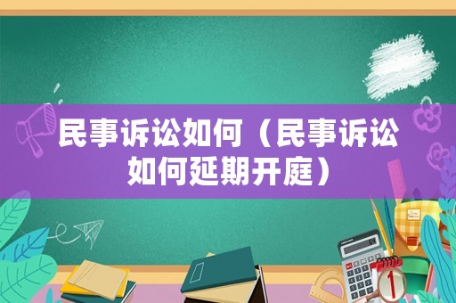民事訴訟如何（民事訴訟如何延期開庭）