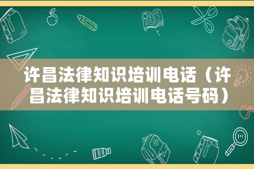 許昌法律知識培訓電話（許昌法律知識培訓電話號碼）