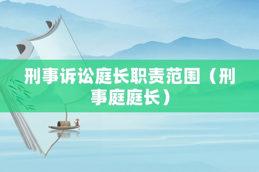 刑事訴訟庭長職責范圍（刑事庭庭長）