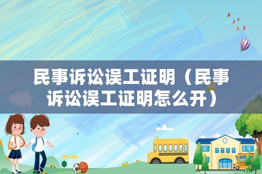 民事訴訟誤工證明（民事訴訟誤工證明怎么開）