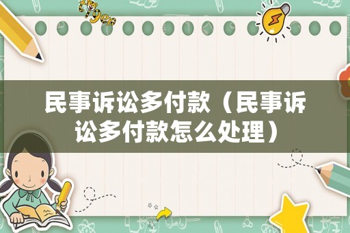 民事訴訟多付款（民事訴訟多付款怎么處理）