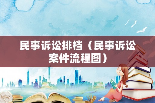 民事訴訟排檔（民事訴訟案件流程圖）
