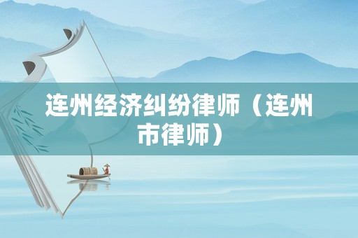 連州經濟糾紛律師（連州市律師）