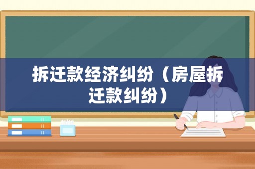 拆遷款經濟糾紛（房屋拆遷款糾紛）