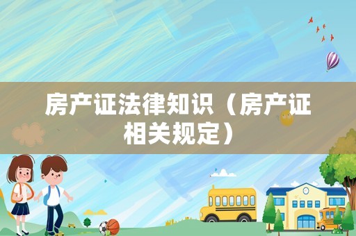 房產證法律知識（房產證相關規定）