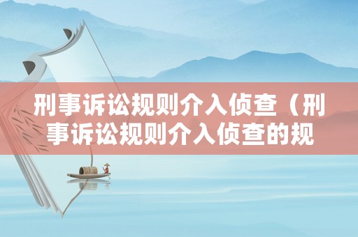 刑事訴訟規(guī)則介入偵查（刑事訴訟規(guī)則介入偵查的規(guī)定）