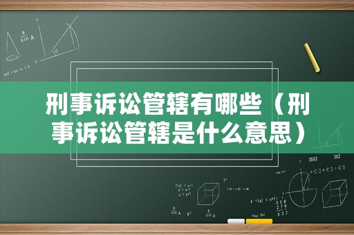 刑事訴訟管轄有哪些（刑事訴訟管轄是什么意思）