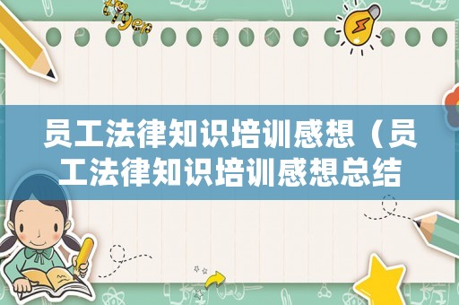 員工法律知識培訓(xùn)感想（員工法律知識培訓(xùn)感想總結(jié)）