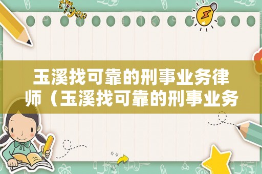 玉溪找可靠的刑事業務律師（玉溪找可靠的刑事業務律師）