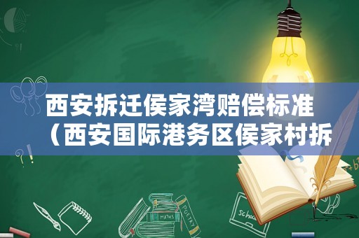 西安拆遷侯家灣賠償標準（西安國際港務區侯家村拆遷嗎）