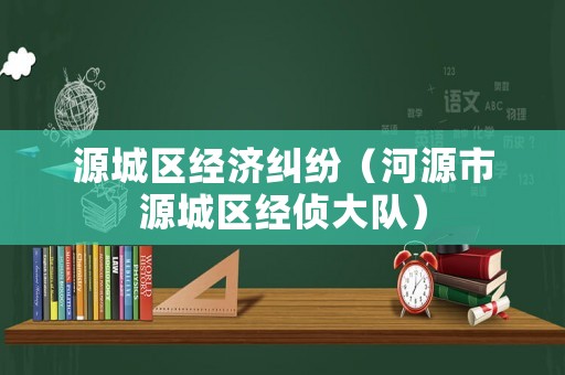 源城區經濟糾紛（河源市源城區經偵大隊）