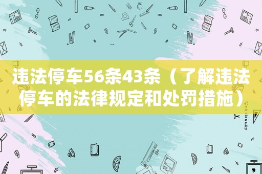 違法停車(chē)56條43條（了解違法停車(chē)的法律規(guī)定和處罰措施）