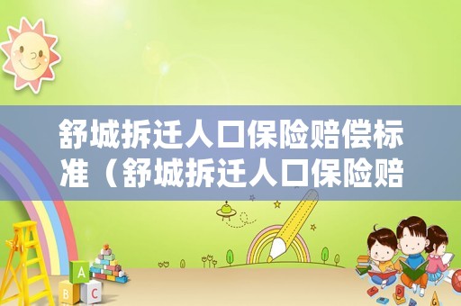 舒城拆遷人口保險(xiǎn)賠償標(biāo)準(zhǔn)（舒城拆遷人口保險(xiǎn)賠償標(biāo)準(zhǔn)表）
