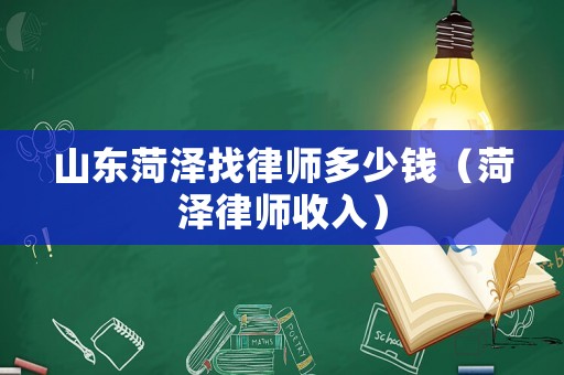 山東菏澤找律師多少錢（菏澤律師收入）