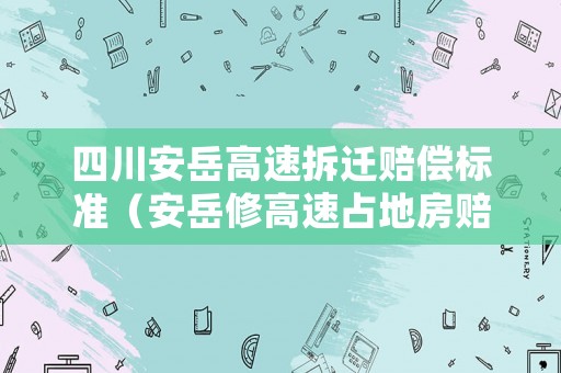 四川安岳高速拆遷賠償標準（安岳修高速占地房賠款標準2020）