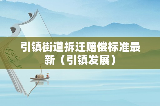 引鎮街道拆遷賠償標準最新（引鎮發展）