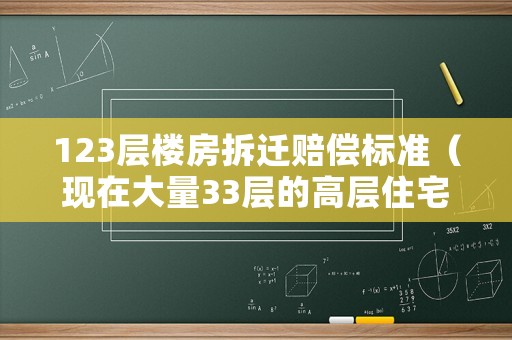 123層樓房拆遷賠償標(biāo)準(zhǔn)（現(xiàn)在大量33層的高層住宅,未來怎么拆遷?拆得動(dòng)嗎?）