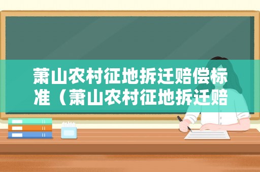 蕭山農(nóng)村征地拆遷賠償標準（蕭山農(nóng)村征地拆遷賠償標準表）