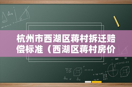 杭州市西湖區蔣村拆遷賠償標準（西湖區蔣村房價）