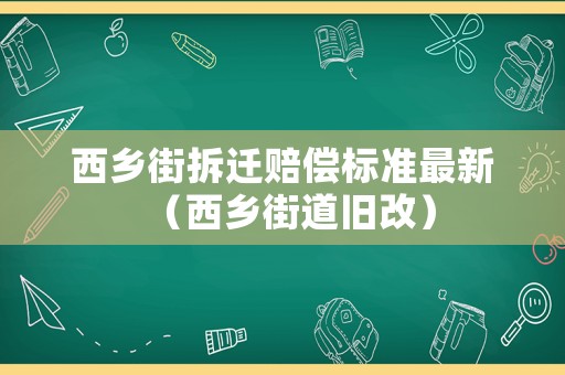 西鄉(xiāng)街拆遷賠償標(biāo)準(zhǔn)最新（西鄉(xiāng)街道舊改）