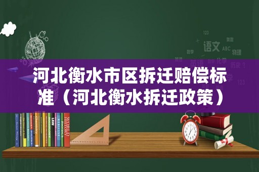 河北衡水市區拆遷賠償標準（河北衡水拆遷政策）