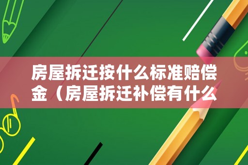 房屋拆遷按什么標準賠償金（房屋拆遷補償有什么標準）