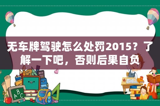 無車牌駕駛怎么處罰2015？了解一下吧，否則后果自負