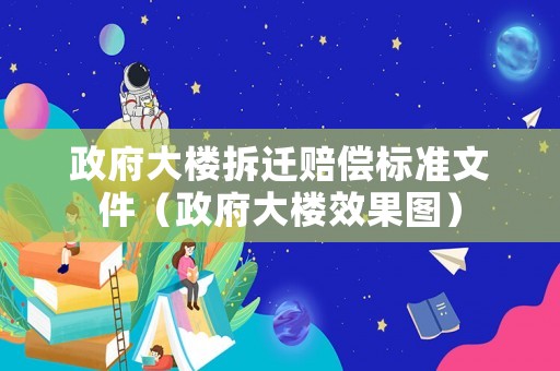 政府大樓拆遷賠償標準文件（政府大樓效果圖）