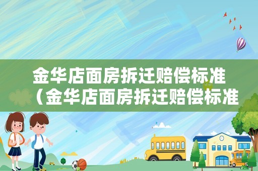 金華店面房拆遷賠償標(biāo)準(zhǔn)（金華店面房拆遷賠償標(biāo)準(zhǔn)是多少）