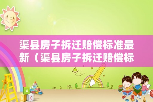 渠縣房子拆遷賠償標準最新（渠縣房子拆遷賠償標準最新規定）