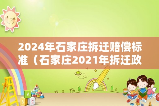 2024年石家莊拆遷賠償標準（石家莊2021年拆遷政策）