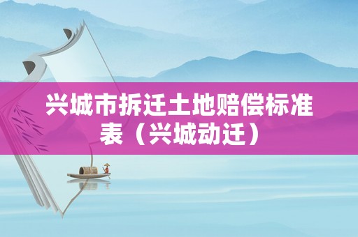 興城市拆遷土地賠償標(biāo)準(zhǔn)表（興城動(dòng)遷）