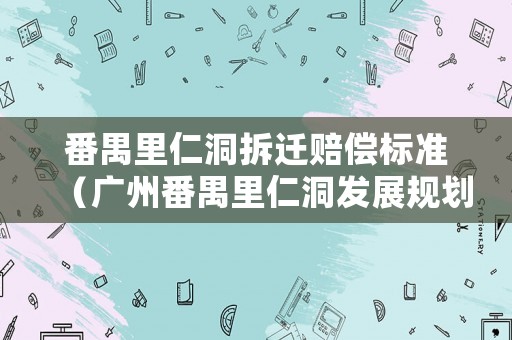番禺里仁洞拆遷賠償標準（廣州番禺里仁洞發展規劃）