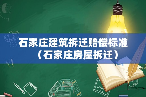 石家莊建筑拆遷賠償標準（石家莊房屋拆遷）