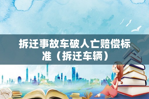 拆遷事故車破人亡賠償標(biāo)準(zhǔn)（拆遷車輛）