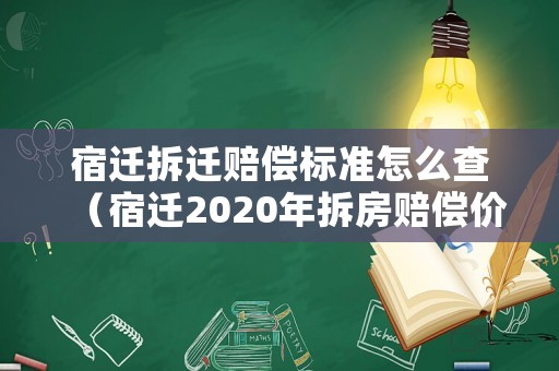 宿遷拆遷賠償標準怎么查（宿遷2020年拆房賠償價格表）
