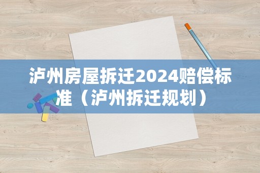 瀘州房屋拆遷2024賠償標準（瀘州拆遷規劃）