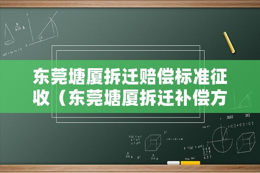 東莞塘廈拆遷賠償標(biāo)準(zhǔn)征收（東莞塘廈拆遷補(bǔ)償方案）