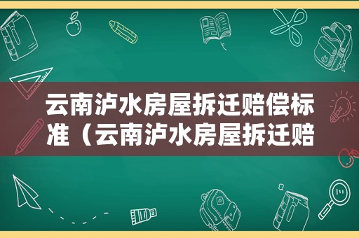 云南瀘水房屋拆遷賠償標準（云南瀘水房屋拆遷賠償標準最新）