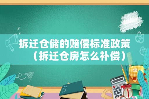 拆遷倉儲的賠償標準政策（拆遷倉房怎么補償）